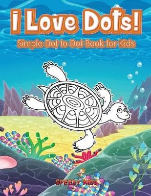 I Love Dots! Simple Dot to Dot Book for Kids -  Speedy Kids