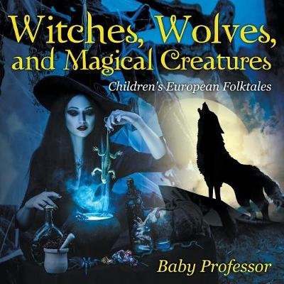Witches, Wolves, and Magical Creatures Children's European Folktales -  Baby Professor
