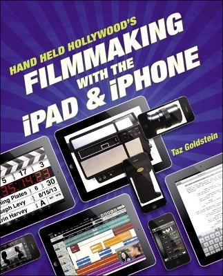 Hand Held Hollywood's Filmmaking with the iPad & iPhone - Taz Goldstein