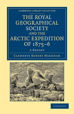 The Royal Geographical Society and the Arctic Expedition of 1875&ndash;76 - Clements Robert Markham