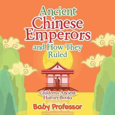 Ancient Chinese Emperors and How They Ruled-Children's Ancient History Books -  Baby Professor