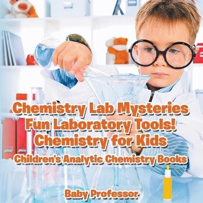 Chemistry Lab Mysteries, Fun Laboratory Tools! Chemistry for Kids - Children's Analytic Chemistry Books -  Baby Professor