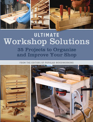 Ultimate Workshop Solutions -  Editors of Popular Woodworking