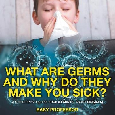 What Are Germs and Why Do They Make You Sick? A Children's Disease Book (Learning About Diseases) -  Baby Professor
