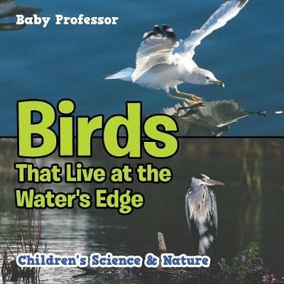 Birds That Live at the Water's Edge Children's Science & Nature -  Baby Professor