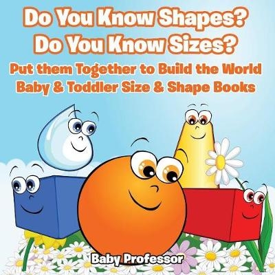 Do You Know Shapes? Do You Know Sizes? Put them Together to Build the World - Baby & Toddler Size & Shape Books -  Baby Professor