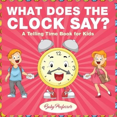 What Does the Clock Say? A Telling Time Book for Kids -  Baby Professor