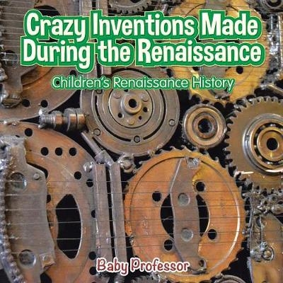 Crazy Inventions Made During the Renaissance Children's Renaissance History -  Baby Professor