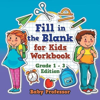 Fill in the Blank for Kids Workbook Grade 1 - 3 Edition -  Baby Professor
