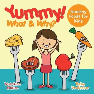Yummy! What & Why? - Healthy Foods for Kids - Nutrition Edition -  Baby Professor