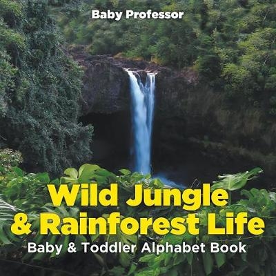 Wild Jungle & Rainforest Life- Baby & Toddler Alphabet Book -  Baby Professor