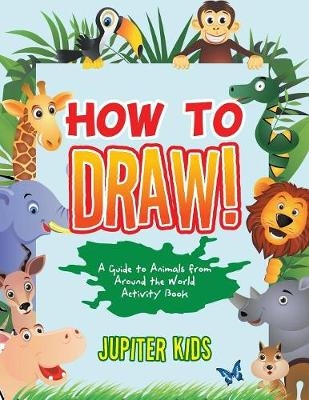 How to Draw! A Guide to Animals from Around the World Activity Book -  Jupiter Kids