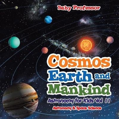 Cosmos, Earth and Mankind Astronomy for Kids Vol II Astronomy & Space Science -  Baby Professor