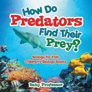 How Do Predators Find Their Prey? Biology for Kids Children's Biology Books