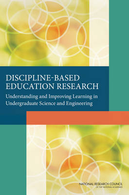 Discipline-Based Education Research -  National Research Council,  Division of Behavioral and Social Sciences and Education,  Board on Science Education, Contributions Committee on the Status  and Future Directions of Discipline-Based Education Research
