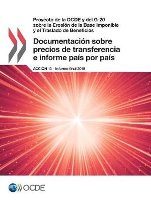 Proyecto de la OCDE y del G-20 sobre la Erosión de la Base Imponible y el Traslado de Beneficios Documentación sobre precios de transferencia e informe país por país, Acción 13 - Informe final 2015