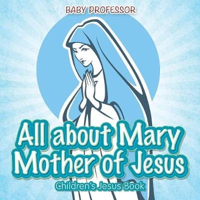 All about Mary Mother of Jesus Children's Jesus Book -  Baby Professor