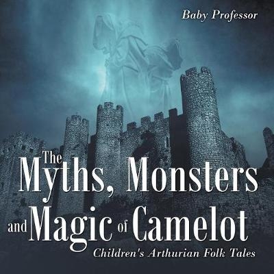 The Myths, Monsters and Magic of Camelot Children's Arthurian Folk Tales -  Baby Professor