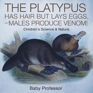 The Platypus Has Hair but Lays Eggs, and Males Produce Venom! Children's Science & Nature