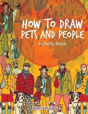 How to Draw Pets and People Activity Book -  Jupiter Kids