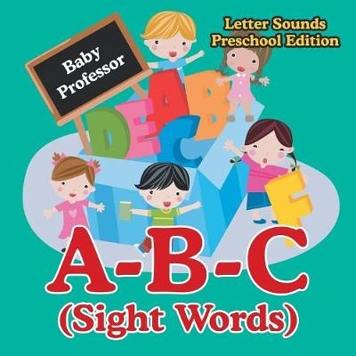 A-B-C (Sight Words) Letter Sounds Preschool Edition -  Baby Professor