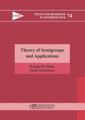 Theory of Semigroups and Applications - Kalyan B. Sinha, Sachi Srivastava