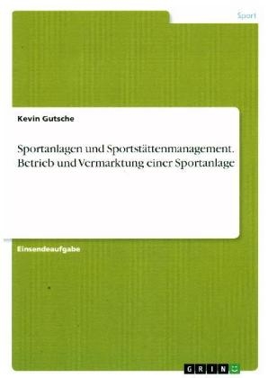 Sportanlagen und SportstÃ¤ttenmanagement. Betrieb und Vermarktung einer Sportanlage