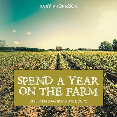 Spend a Year on the Farm - Children's Agriculture Books -  Baby Professor
