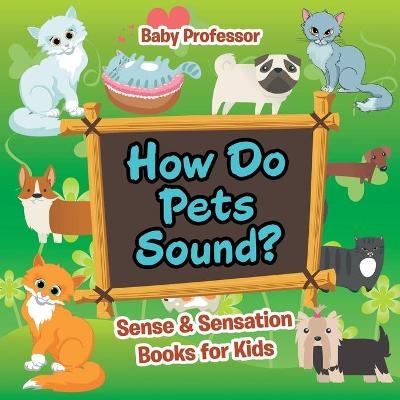 How Do Pets Sound? Sense & Sensation Books for Kids -  Baby Professor