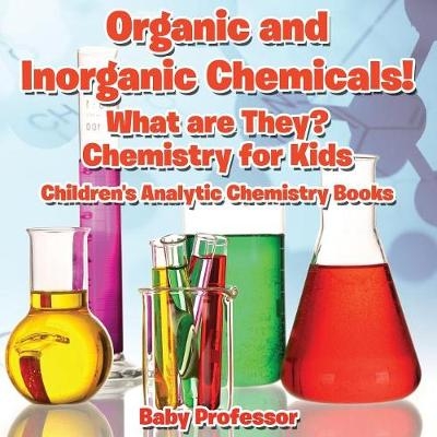 Organic and Inorganic Chemicals! What Are They Chemistry for Kids - Children's Analytic Chemistry Books -  Baby Professor