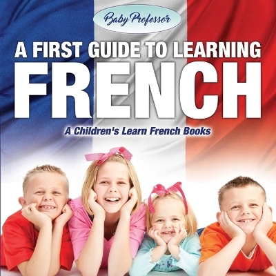A First Guide to Learning French A Children's Learn French Books -  Baby Professor