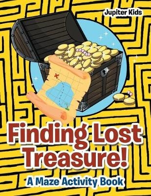 Finding Lost Treasure! A Maze Activity Book -  Jupiter Kids