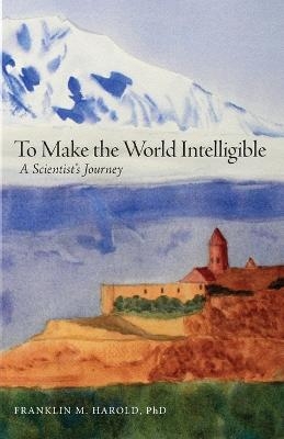 To Make the World Intelligible - Franklin M Harold