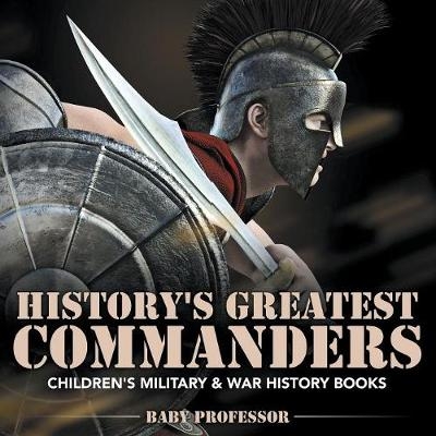 History's Greatest Commanders Children's Military & War History Books -  Baby Professor