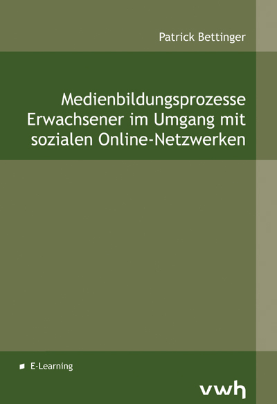 Medienbildungsprozesse Erwachsener im Umgang mit sozialen Online-Netzwerken - Patrick Bettinger