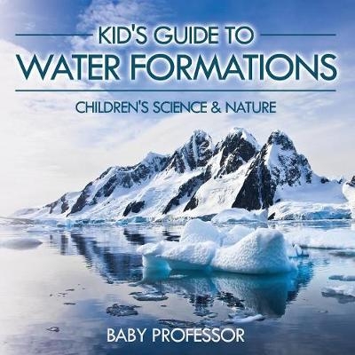 Kid's Guide to Water Formations - Children's Science & Nature -  Baby Professor