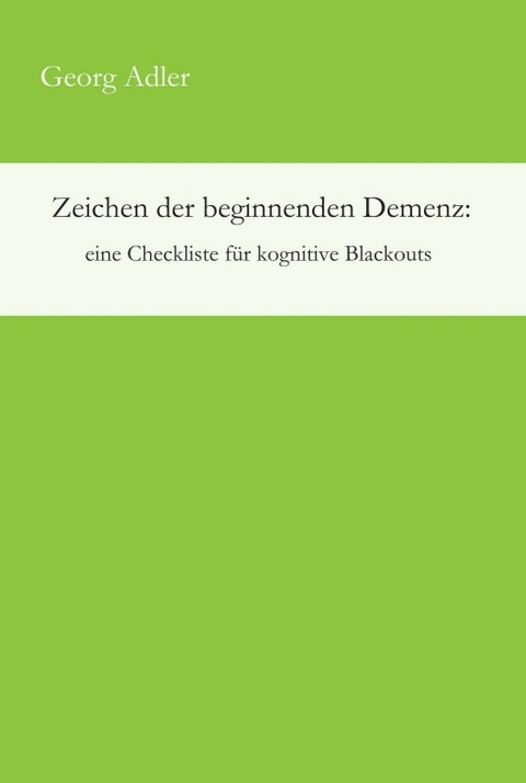Zeichen der beginnenden Demenz: eine Checkliste f&uuml;r kognitive Blackouts - Georg Adler