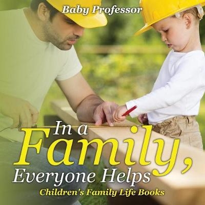 In a Family, Everyone Helps- Children's Family Life Books -  Baby Professor