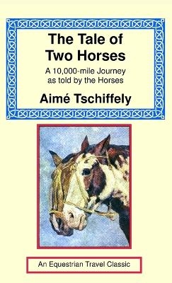 The Tale of Two Horses -  Tschiffely,  Aime
