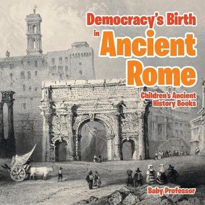 Democracy's Birth in Ancient Rome-Children's Ancient History Books -  Baby Professor