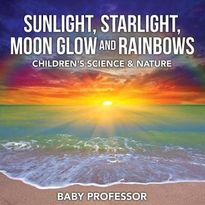 Sunlight, Starlight, Moon Glow and Rainbows Children's Science & Nature -  Baby Professor