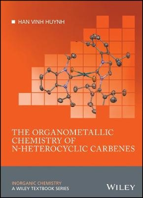 The Organometallic Chemistry of N&ndash;heterocyclic Carbenes - Han Vinh Huynh