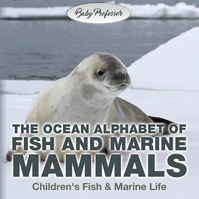 The Ocean Alphabet of Fish and Marine Mammals Children's Fish & Marine Life -  Baby Professor