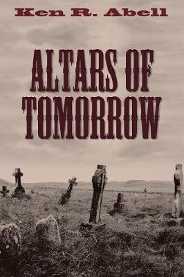 Altars of Tomorrow - Ken R Abell