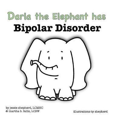 Darla the Elephant has Bipolar Disorder - Jessie Shepherd, Martha Fallis