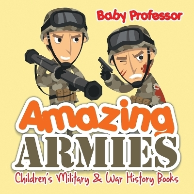Amazing Armies Children's Military & War History Books -  Baby Professor