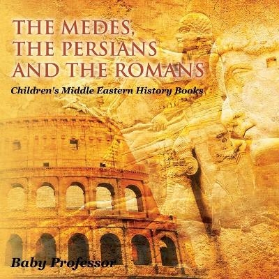 The Medes, the Persians and the Romans Children's Middle Eastern History Books -  Baby Professor