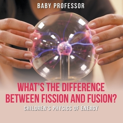 What's the Difference Between Fission and Fusion? Children's Physics of Energy -  Baby Professor