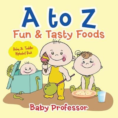 A to Z Fun & Tasty Foods Baby & Toddler Alphabet Book -  Baby Professor