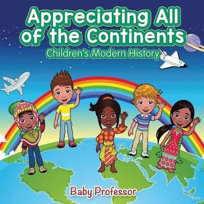 Appreciating All of the Continents Children's Modern History -  Baby Professor